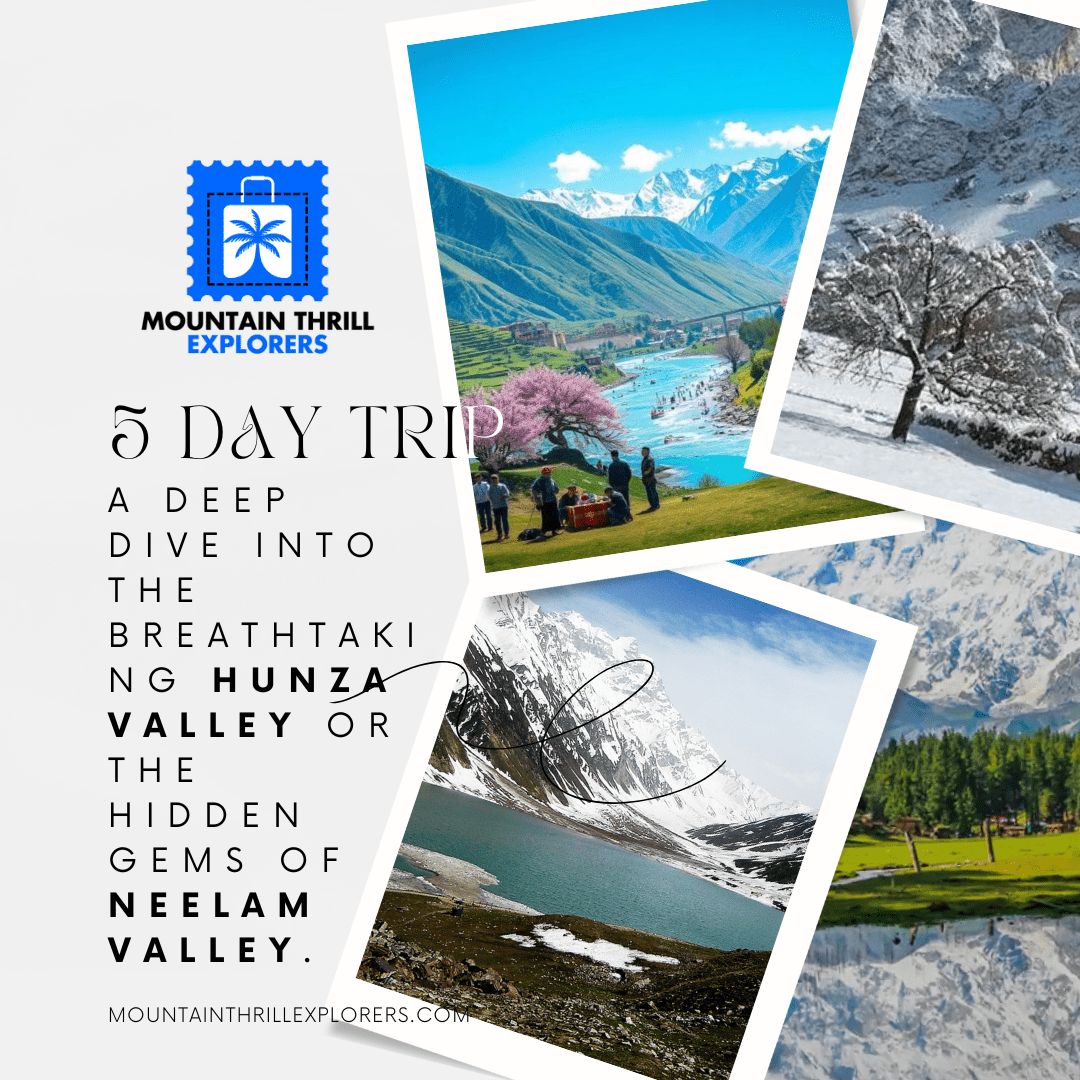 A deep dive into the breathtaking Hunza Valley or the hidden gems of Neelam Valley.